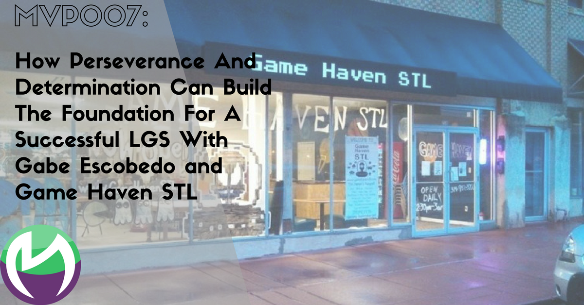 MVP007: How Perseverance And Determination Can Build The Foundation For A Successful LGS With Gabe Escobedo and Game Haven STL