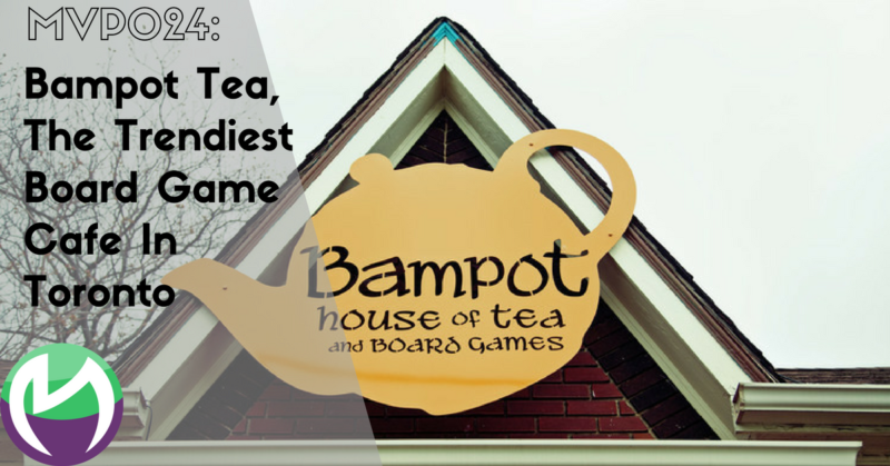 MVP024: Bampot Tea, The Trendiest Board Game Cafe In Toronto
