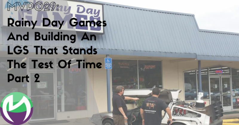 MVP029: Rainy Day Games And Building An LGS That Stands The Test Of Time Part 2