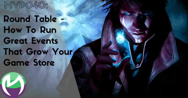 MVP040: Round Table – How To Run Great Events That Grow Your Game Store
