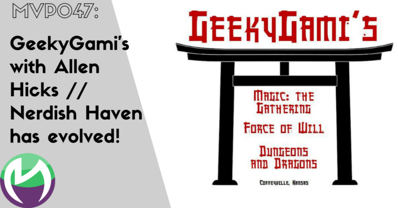 MVP047: GeekyGami’s with Allen Hicks // Nerdish Haven has evolved!