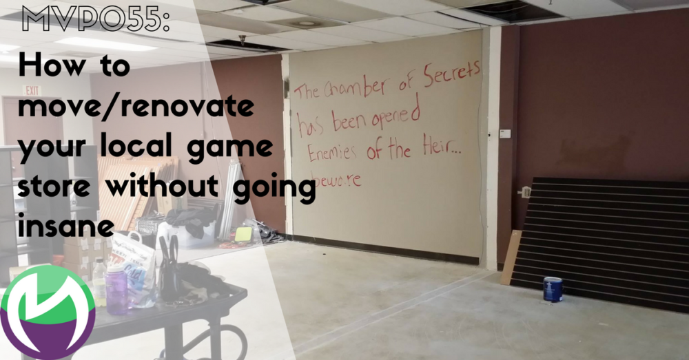 MVP055: Round Table – How To Move/Renovate Your Local Game Store Without Going Insane