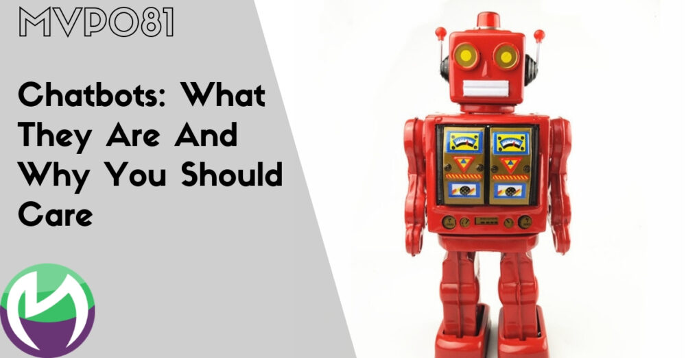 MVP081: Chatbots: What They Are And Why You Should Care