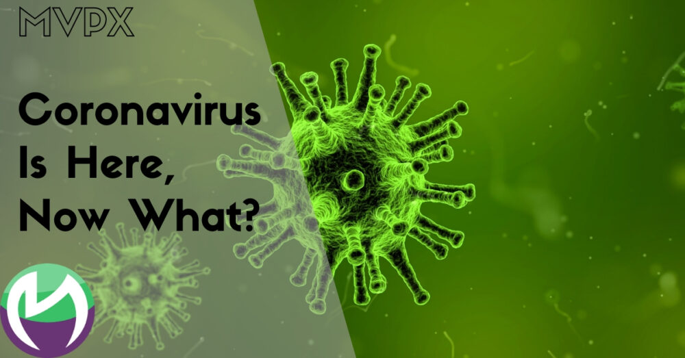 MVPX: Coronavirus Is Here, Now What?