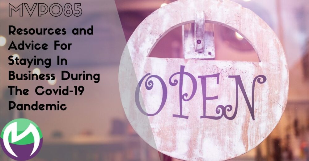 MVP085: Resources and Advice For Staying In Business During The Covid-19 Pandemic