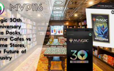 MVP116: Magic 30th Anniversary Beta Packs, Game Cafes vs Game Stores, The Future of the Industry