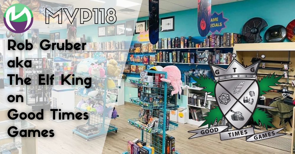 MVP118: Rob Gruber The Elf King on Good Times Games