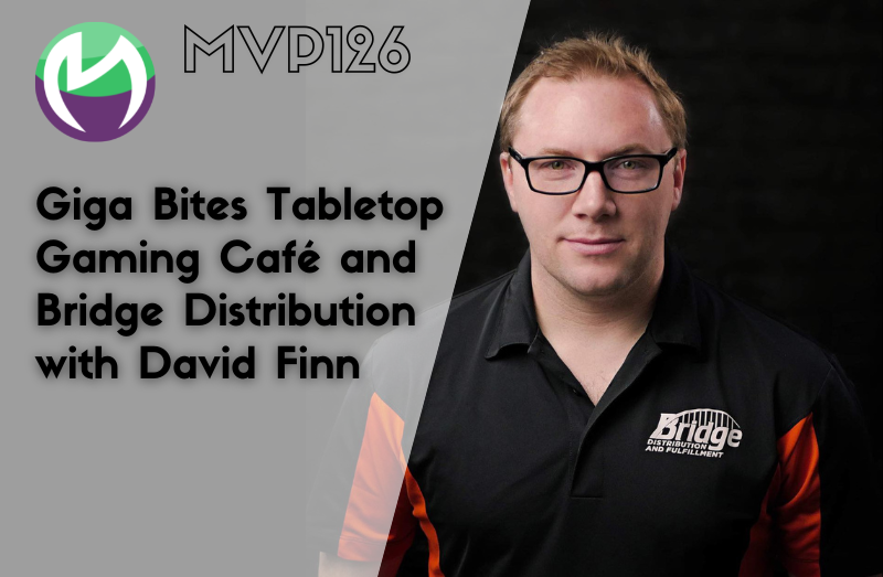 MVP126: How David Finn Is Building A Giga Empire – Giga-Bites Tabletop and Bridge Distribution